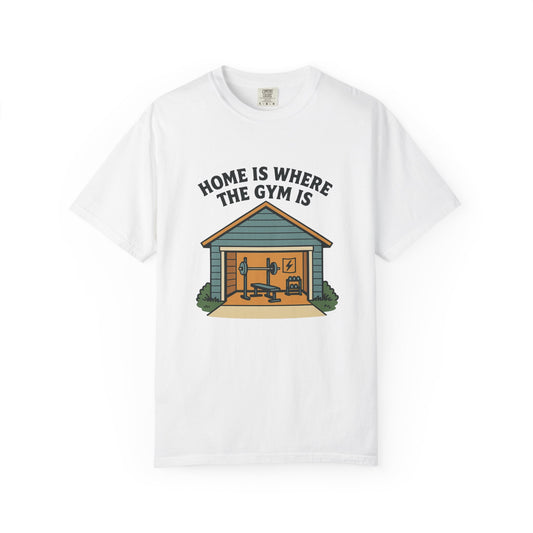 Home Is Where the Gym Is - Home Gym Tee